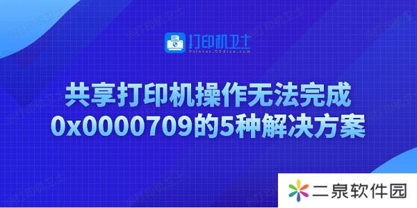 共享打印机操作无法完成0x0000709的5种解决方案