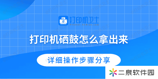 打印机硒鼓怎么拿出来 详细操作步骤分享